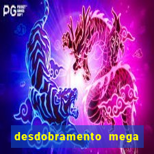 desdobramento mega sena 28 dezenas